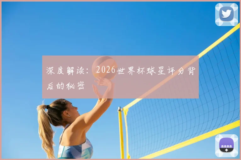 深度解读：2026世界杯球星评分背后的秘密
